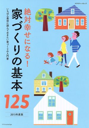 絶対幸せになる！家づくりの基本125(2015年度版) エクスナレッジムック