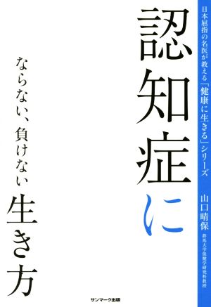 認知症にならない、負けない生き方 日本屈指の名医が教える「健康に生きる」シリーズ