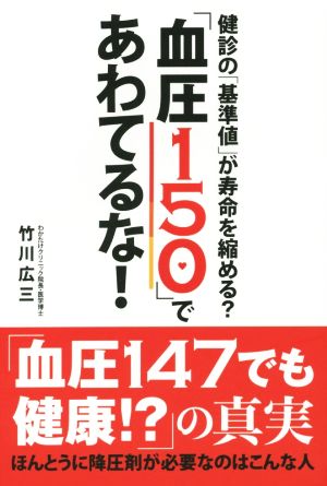 「血圧150」であわてるな！ 健診の「基準値」が寿命を縮める？