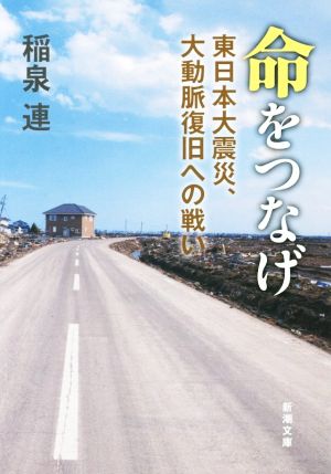 命をつなげ東日本大震災、大動脈復旧への戦い新潮文庫