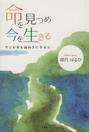 命を見つめ今を生きる 今と未来を前向きに幸せに