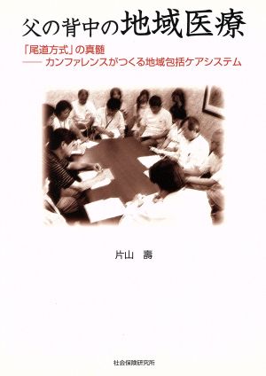 父の背中の地域医療 「尾道方式」の真髄 カンファレンスがつくる地域包括ケアシステム