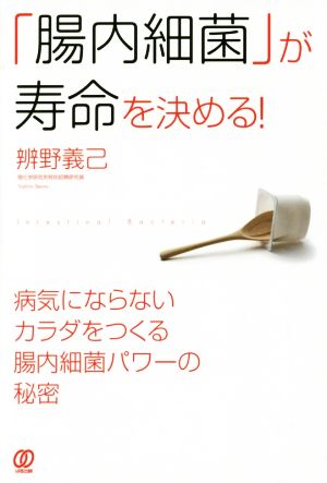 「腸内細菌」が寿命を決める！ 病気にならないカダラをつくる腸内細菌パワーの秘密