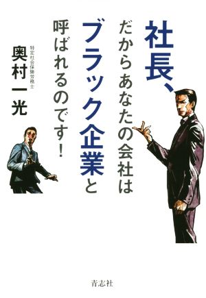 社長、だからあなたの会社はブラック企業と呼ばれるのです！