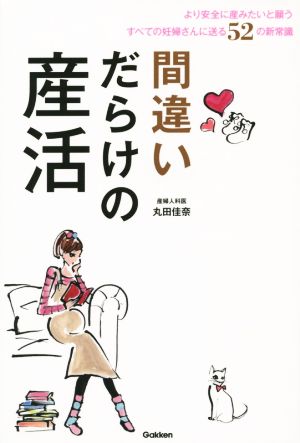 間違いだらけの産活 より安全に産みたいと願うすべての妊婦さんに送る52の新常識