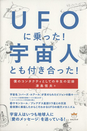 UFOに乗った！宇宙人とも付き合った！ 僕のコンタクティとしての半生の記録