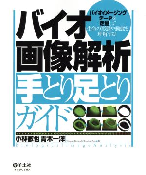 バイオ画像解析 手とり足とりガイド バイオイメージングデータを定量して生命の形態や動態を理解する！