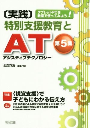 実践 特別支援教育とAT(アシスティブテクノロジー)(第5集) タブレットPCを教室で使ってみよう！-特集 〈視覚支援〉で子どもにわかる伝え方