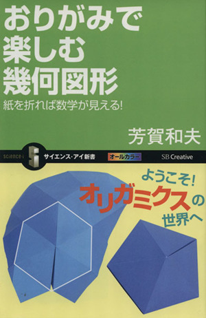 おりがみで楽しむ幾何図形 紙を折れば数学が見える！ サイエンス・アイ新書