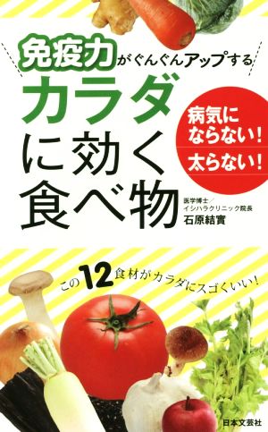 免疫力がぐんぐんアップする カラダに効く食べ物 病気にならない！太らない！ 日文新書日文実用PLUS