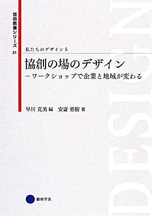 私たちのデザイン(5) 協創の場のデザイン ワークショップで企業と地域が変わる 芸術教養シリーズ21