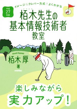 イメージ&クレバー方式でよくわかる栢木先生の基本情報技術者教室(平成27年度)