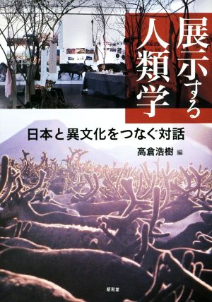 展示する人類学 日本と異文化をつなぐ対話 東北アジア研究専書