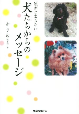 涙がとまらない 犬たちからのメッセージ