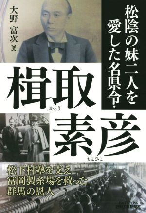 松陰の妹二人を愛した名県令・楫取素彦 松下村塾を支え富岡製糸場を救った群馬の恩人 B&Tブックス