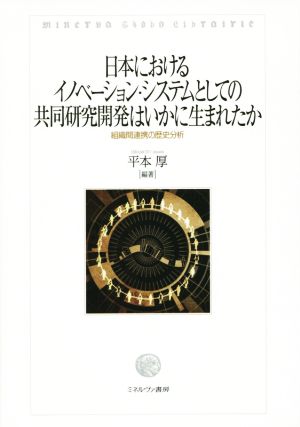 日本におけるイノベーション・システムとしての共同研究開発はいかに生まれたか組織間連携の歴史分析