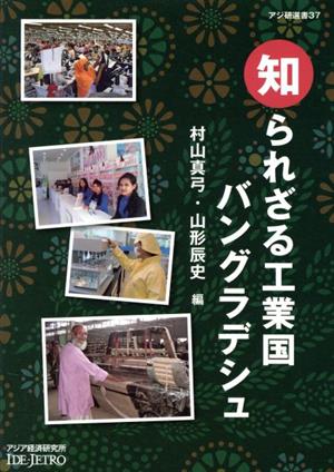 知られざる工業国バングラデシュ アジ研選書37