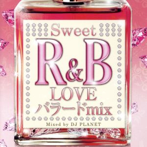 Sweet R&B LOVEバラード MIX Mixed by DJ PLANET