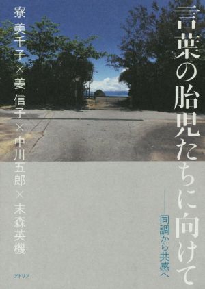 言葉の胎児たちに向けて 同調から共感へ