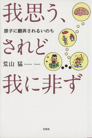 我思う、されど我に非ず 原子に翻弄されるいのち