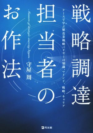 戦略調達担当者のお作法 ケースで学ぶ製造業戦略バイヤーの知識、マインド、戦略、キャリア