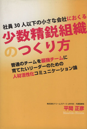 社員30人以下の小さな会社におくる少数精鋭組織のつくり方 普通のチームを最強チームに育てたいリーダーのための人材活性化コミュニケーション論