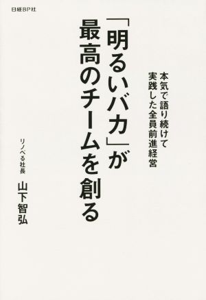 「明るいバカ」が最高のチームを創る 本気で語り続けて実践した全員前進経営