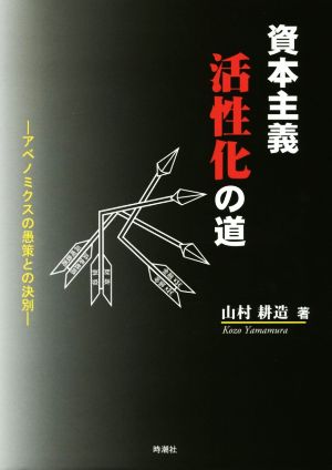 資本主義活性化の道 アベノミクスの愚策との決別