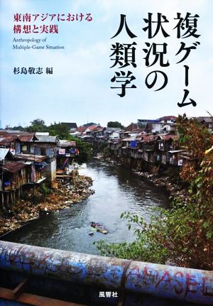 複ゲーム状況の人類学 東南アジアにおける構想と実践