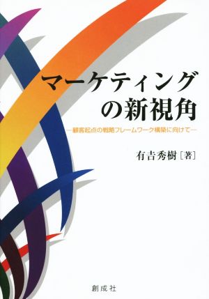 マーケティングの新視角 顧客起点の戦略フレームワーク構築に向けて