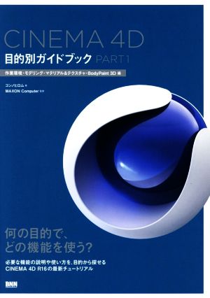 CINEMA 4D目的別ガイドブック(PART1)作業環境・モデリング・マテリアル&テクスチャ・BodyPaint 3D編