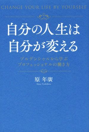 自分の人生は自分が変える プルデンシャルから学ぶ プロフェッショナルの働き方