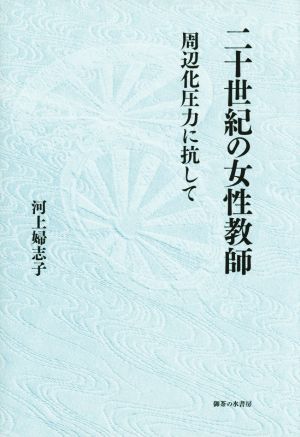 二十世紀の女性教師 周辺化圧力に抗して