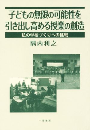 子どもの無限の可能性を引き出し高める授業の創造 私の学校づくりへの挑戦