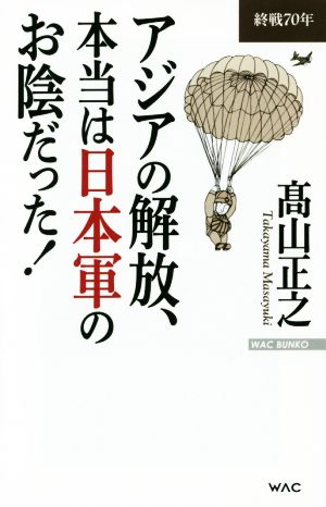 アジアの解放、本当は日本軍のお陰だった！ 終戦70年 WAC BUNKO