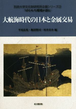 大航海時代の日本と金属貿易 別府大学文化財研究所企画シリーズ3「ヒトとモノと環境が語る」