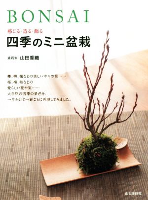 BONSAI 感じる・造る・飾る 四季のミニ盆栽