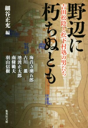 野辺に朽ちぬとも 吉田松陰と松下村塾の男たち 集英社文庫