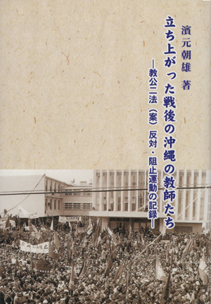 立ち上がった戦後の沖縄の教師たち 教公二法(案)反対・阻止運動の記録