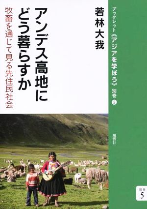 アンデス高地にどう暮らすか 牧畜を通じて見る先住民社会 ブックレット《アジアを学ぼう》別巻5