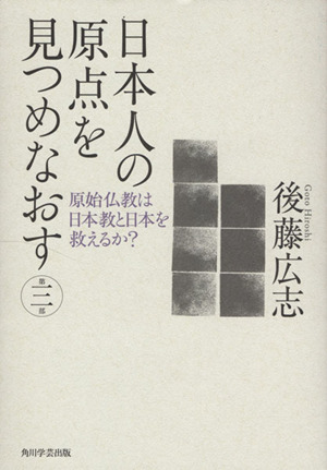 日本人の原点を見つめなおす(第三部) 原始仏教は日本教と日本を救えるか？