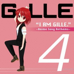 I AM GILLE.4～Anime Song Anthems～(初回限定版)