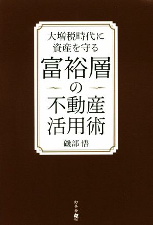 富裕層の不動産活用術 大増税時代に資産を守る