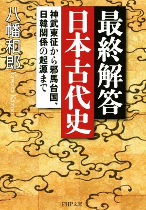 最終解答 日本古代史神武東征から邪馬台国、日韓関係の起源までPHP文庫