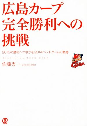 広島カープ完全勝利への挑戦 2015の勝利へつながる2014ベストゲームの軌跡