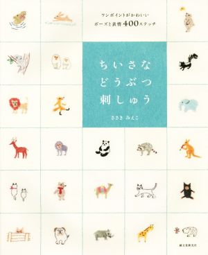 ちいさなどうぶつ刺しゅう ワンポイントがかわいいポーズと表情400ステッチ