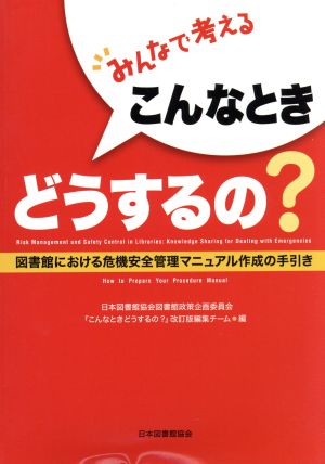 みんなで考えるこんなときどうするの？ 図書館における危機安全管理マニュアル作成の手引き