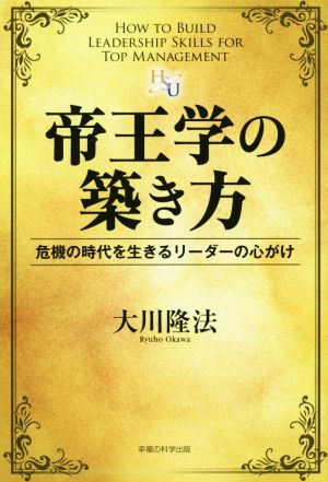 帝王学の築き方 危機の時代を生きるリーダーの心がけ 幸福の科学大学シリーズ84