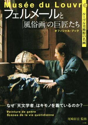 ルーヴル美術館の名画 フェルメールと「風俗画」の巨匠たち オフィシャル・ブック なぜ「天文学者」はキモノを着ているのか？