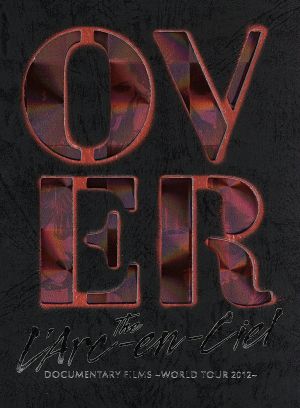 DOCUMENTARY FILMS ～WORLD TOUR 2012～ 「Over The L'Arc-en-Ciel ...